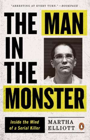 The Man in the Monster: Inside the Mind of a Serial Killer de Martha Elliott