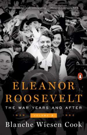 Eleanor Roosevelt, Volume 3: The War Years and After, 1939-1962 de Blanche Wiesen Cook