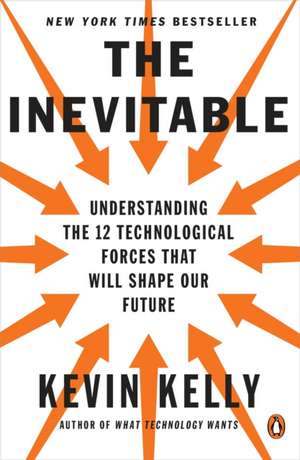 The Inevitable: Understanding the 12 Technological Forces That Will Shape Our Future de Kevin Kelly