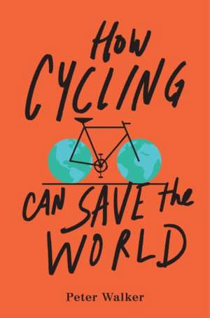 How Cycling Can Save the World de Peter Walker