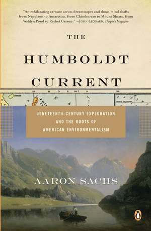 The Humboldt Current: Nineteenth-Century Exploration and the Roots of American Environmentalism de Aaron Sachs