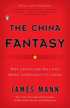 The China Fantasy: Why Capitalism Will Not Bring Democracy to China de James Mann