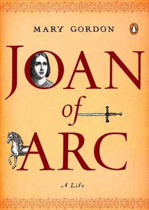 Joan of Arc: A Life de Mary Gordon