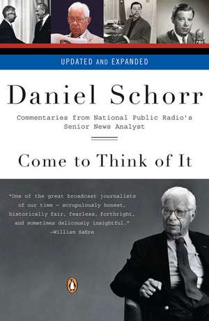 Come to Think of It: Commentaries from National Public Radio's Senior News Analyst de Daniel Schorr