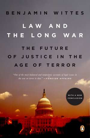 Law and the Long War: The Future of Justice in the Age of Terror de Benjamin Wittes