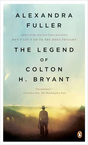 The Legend of Colton H. Bryant de Alexandra Fuller