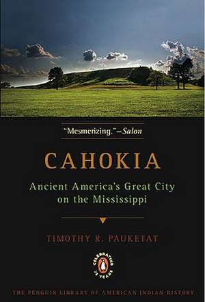 Cahokia: Ancient America's Great City on the Mississippi de Timothy R. Pauketat