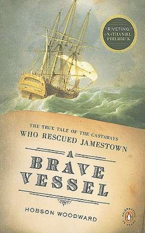 A Brave Vessel: The True Tale of the Castaways Who Rescued Jamestown de Hobson Woodward