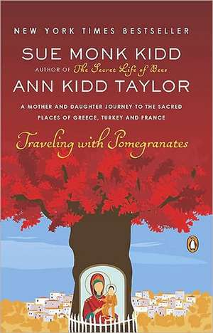 Traveling with Pomegranates: A Mother and Daughter Journey to the Sacred Places of Greece, Turkey, and France de Sue Monk Kidd