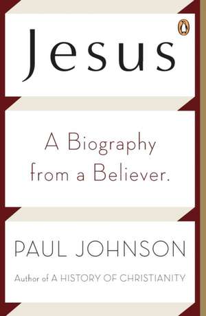 Jesus: A Biography from a Believer de Paul Johnson