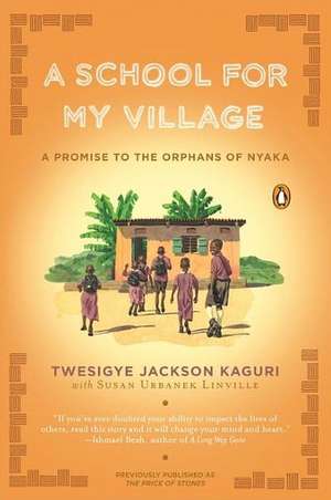 A School for My Village: A Promise to the Orphans of Nyaka de Twesigye Jackson Kaguri