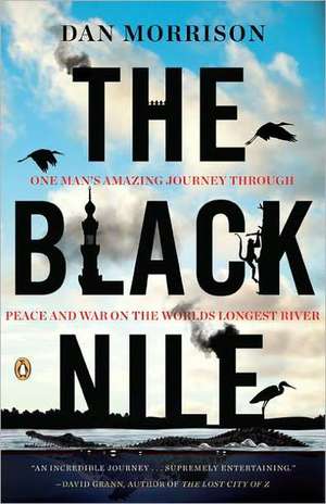 The Black Nile: One Man's Amazing Journey Through Peace and War on the World's Longest River de Dan Morrison