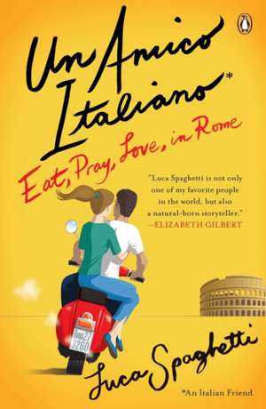 Un Amico Italiano: Eat, Pray, Love in Rome de Luca Spaghetti