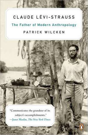 Claude L?vi-Strauss: The Father of Modern Anthropology de Patrick Wilcken