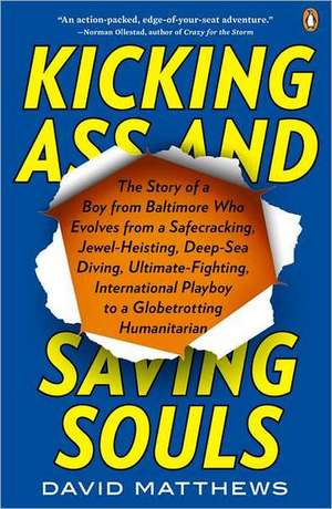 Kicking Ass and Saving Souls: The Story of a Boy from Baltimore Who Evolves from a Safecracking, Jewel-Heisting, Deep-Sea Diving, Ultimate-Fighting, de David Matthews