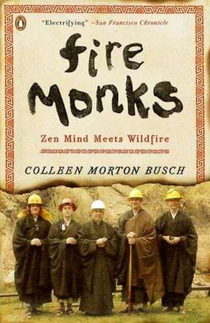 Fire Monks: Zen Mind Meets Wildfire de Colleen Morton Busch