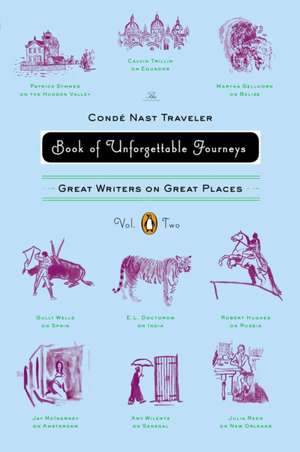 The Conde Nast Traveler Book of Unforgettable Journeys, Volume II: Great Writers on Great Places de Klara Glowczewska