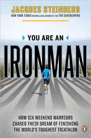 You Are an Ironman: How Six Weekend Warriors Chased Their Dream of Finishing the World's Toughest Triathlon de Jacques Steinberg