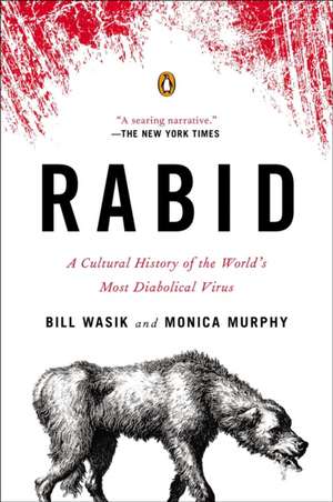 Rabid: A Cultural History of the World's Most Diabolical Virus de Bill Wasik, Monica Murphy