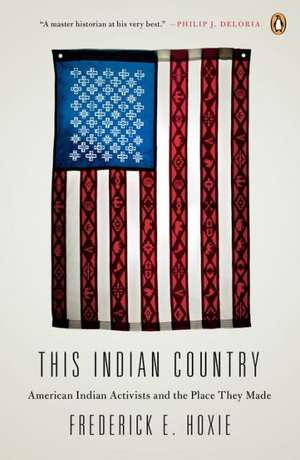 This Indian Country: American Indian Activists and the Place They Made de Frederick E. Hoxie