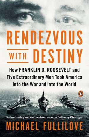 Rendezvous with Destiny: How Franklin D. Roosevelt and Five Extraordinary Men Took America Into the War and Into the World de Michael Fullilove