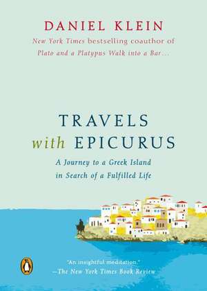 Travels with Epicurus: A Journey to a Greek Island in Search of a Fulfilled Life de Daniel Klein