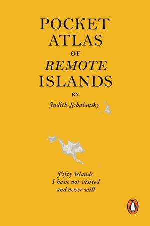 Pocket Atlas of Remote Islands: Fifty Islands I Have Not Visited and Never Will de Judith Schalansky