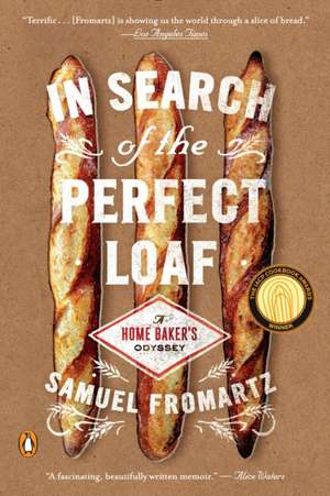 In Search of the Perfect Loaf: A Home Baker's Odyssey de Samuel Fromartz