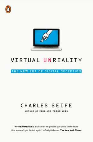 Virtual Unreality: The New Era of Digital Deception de Charles Seife