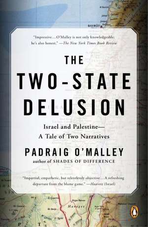 The Two-State Delusion: Isreal and Palestine - A Tale of Two Narratives de Padraig O'Malley