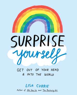 Surprise Yourself: Get Out of Your Head and Into the World de Lisa Currie