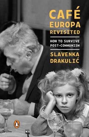 Cafe Europa Revisited: How to Survive Post-Communism de Slavenka Drakulic