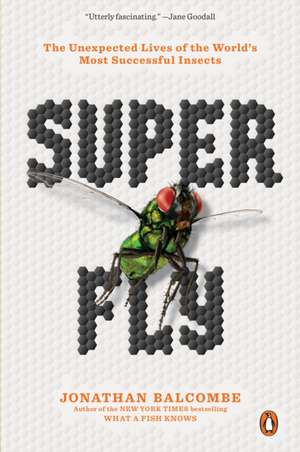 Super Fly: The Unexpected Lives of the World's Most Successful Insects de Jonathan Balcombe