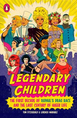 Legendary Children: The First Decade of RuPaul's Drag Race and the First Century of Queer Life de Tom Fitzgerald