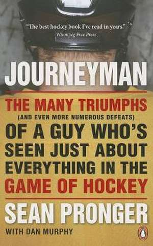 Journeyman: The Many Triumphs (and Even More Numerous Defeats) of a Guy Who's Seen Just about Everything in the Game of Hockey de Sean Pronger