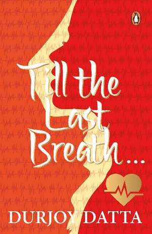 Till The Last Breath . . . de Durjoy Datta