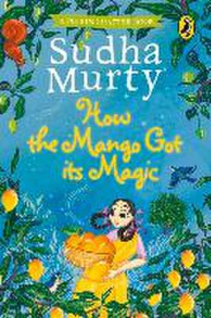 How the Mango Got Its Magic de Sudha Murty