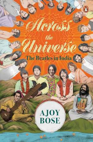 Across the Universe: The Beatles in India de AJOY BOSE