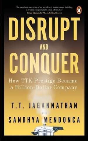 Disrupt and Conquer: How TTK Prestige Became a Billion Dollar Company de T Jagannathan