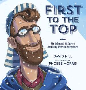 First to the Top: Sir Edmund Hillary's Amazing Everest Adventure de David Hill