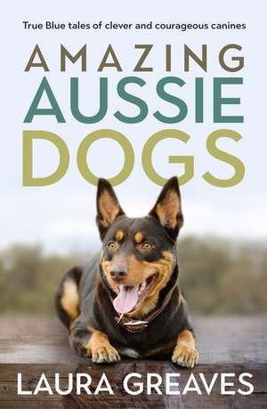 Amazing Aussie Dogs de Laura Greaves