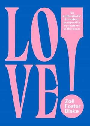 Love!: An Enthusiastic and Modern Perspective on Matters of the Heart de Zoe Foster-Blake