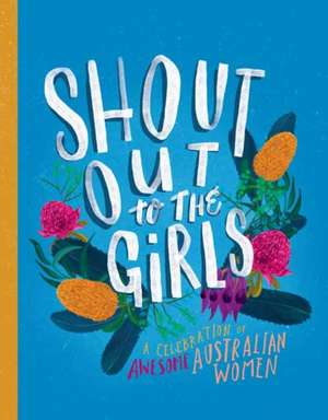 Shout Out to the Girls: A Celebration of Awesome Australian Women de Penguin Random House Australia