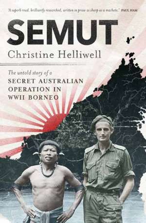 Semut: The Untold Story of a Secret Australian Operation in WWII Borneo de Christine Helliwell