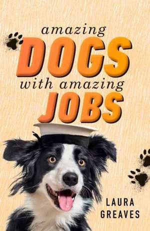 Amazing Dogs with Amazing Jobs de Laura Greaves