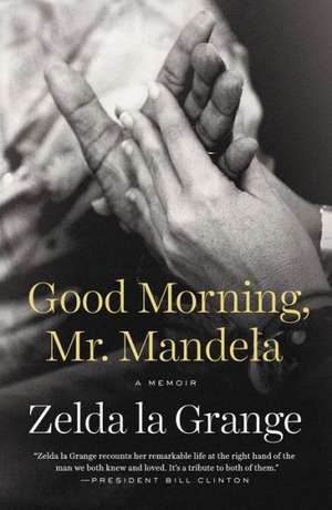 Good Morning, Mr. Mandela: A Memoir de Zelda La Grange