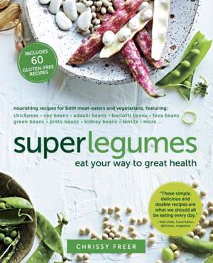 Superlegumes: Eat Your Way to Great Health de Chrissy Freer