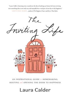 The Inviting Life: An Inspirational Guide to Homemaking, Hosting and Opening the Door to Happiness de Laura Calder