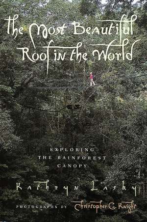 The Most Beautiful Roof in the World: Exploring the Rainforest Canopy de Kathryn Lasky