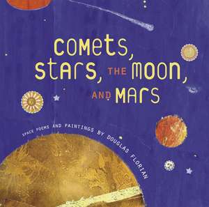 Comets, Stars, the Moon, and Mars: Space Poems and Paintings de Douglas Florian